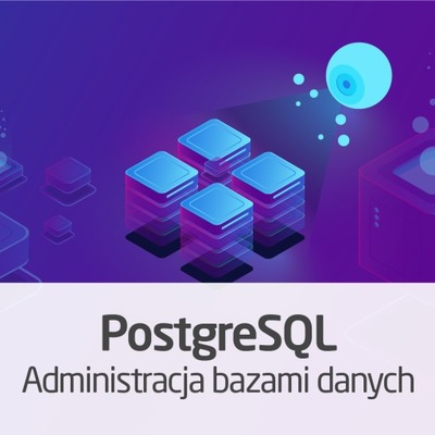 Kurs PostgreSQL administrator baz danych podstawy