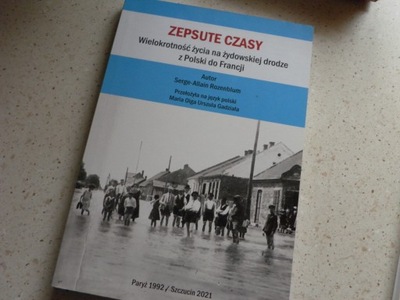 ZEPSUTE CZASY WIELOKROTNOŚĆ ŻYCIA NA ŻYDOWSKIEJ DRODZE Z POLSKI DO FRANCJI