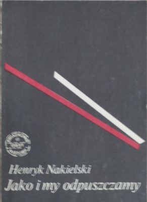 Henryk Nakielski - Jako i my odpuszczamy