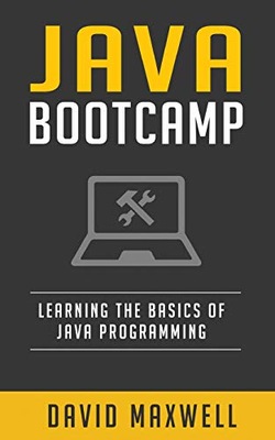 Maxwell, David Java: Programming Bootcamp The Crash Course for Understandin