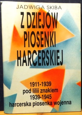 Z dziejów piosenki HARCERSKIEJ (1911-1945), Jadwiga SKIBA [HBW 1993]