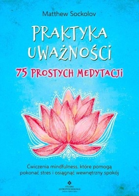 Praktyka uważności 75 prostych medytacji