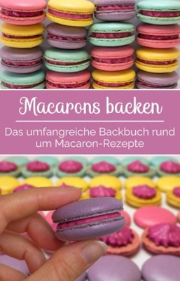 Macarons backen - Das umfangreiche Backbuch rund um Macaron-Rezepte KSIĄŻKA