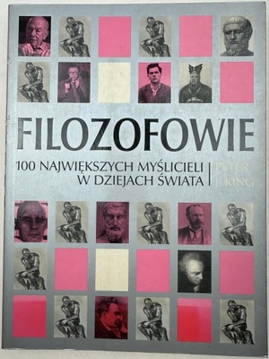 FILOZOFOWIE - 100 największych myślicieli w dziejach świata Peter J. King