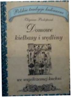 DOMOWE KIEŁBASY I WĘDLINY WE WSPÓLCZESNEJ KUCHNI