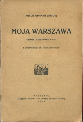 Artur Oppman MOJA WARSZAWA wyd. pierwsze 1929