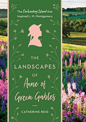 LANDSCAPES OF ANNE OF GREEN GABLES, THE: THE ENCHA