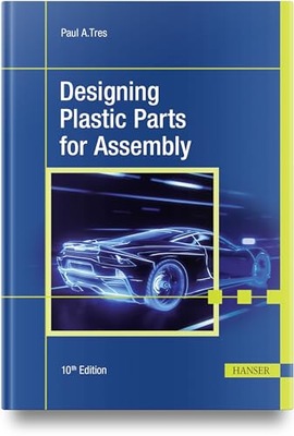 Designing Plastic Parts for Assembly Paul A. Tres