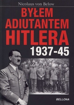 Byłem adiutantem Hitlera 1937-1945 Nicolaus von Below U