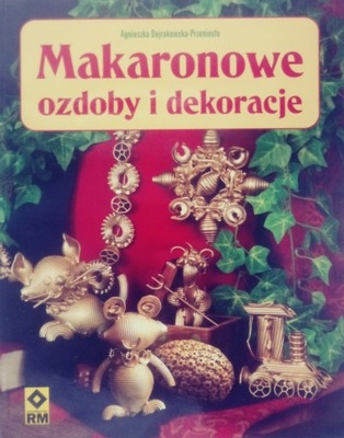 Makaronowe ozdoby i dekoracje Agnieszka Bojrakowska-Przeniosło