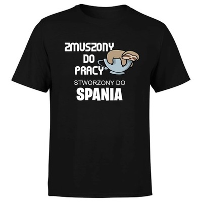 Koszulka meska z nadrukiem STWORZONY DO SPANIA ZMUSZONY DO PRACY XL