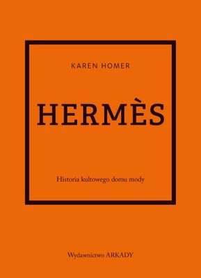 HERMES. HISTORIA KULTOWEGO DOMU MODY - KAREN HOMER