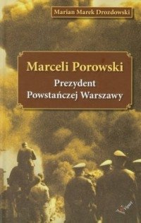 Marceli Porowski Prezydent Powstańczej Warszawy...