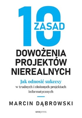 10 ZASAD DOWOŻENIA PROJEKTÓW NIEREALNYCH MARCIN DĄBROWSKI