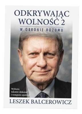 ODKRYWAJĄC WOLNOŚĆ 2. W OBRONIE ROZUMU LESZEK BALCEROWICZ