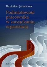 PODMIOTOWOŚĆ PRACOWNIKA W ZARZĄDZANIU ORGANIZACJĄ