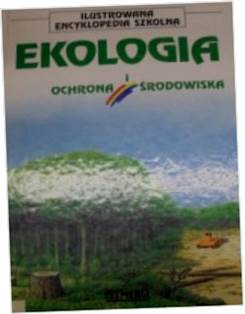 EKOLOGIA I OCHRONA ŚRODOWISKA ILUSTROWANA ENCYKLOP