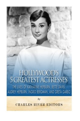 Hollywood's 5 Greatest Actresses: The Lives o