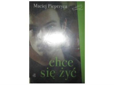 Chce sie zyc! - Maciej Pieprzyca