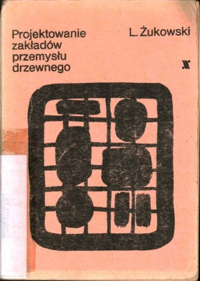 PROJEKTOWANIE ZAKŁADÓW PRZEMYSŁU DRZEWNEGO - LESZEK ŻUKOWSKI