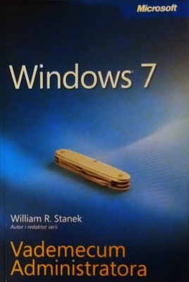 Windows 7 Vademecum Administratora W. R. Stanek