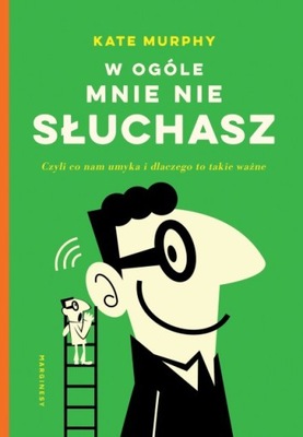 W ogóle mnie nie słuchasz! Czyli co nam umyka i dlaczego to takie ważne