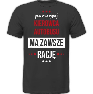 KOSZULKA PAMIĘTAJ KIEROWCA AUTOBUSU MA ZAWSZE RACJĘ