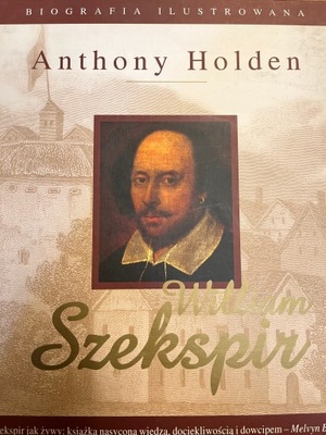 Anthony Holden WILLIAM SZEKSPIR BIOGRAFIA ILUSTROW