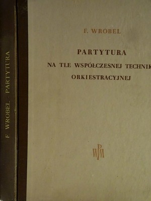 PARTYTURA WSPÓŁCZESNEJ TECHNIKI ORKIESTRACYJNEJ FELIKS WRÓBEL
