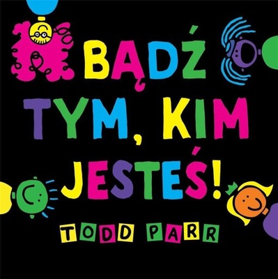 BĄDŹ TYM, KIM JESTEŚ!, TODD PARR