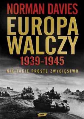 Europa walczy 1939-1945. Nie takie proste zwycięstwo. Norman Davies