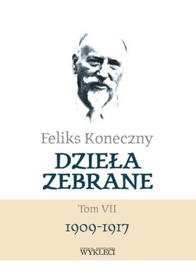 DZIEŁA ZEBRANE TOM VII 1909-1917, KONECZNY FELIKS
