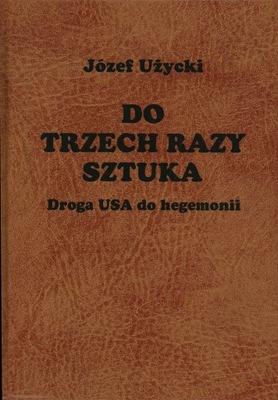 DO TRZECH RAZY SZTUKA - JÓZEF UŻYCKI