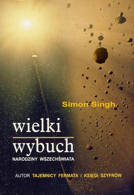 WIELKI WYBUCH NARODZINY WSZECHŚWIATA - SIMON SINGH