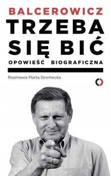 Trzeba się bić Opowieść biograficzna Balcerow Opis