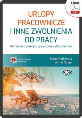 Urlopy pracownicze i inne zwolnienia od pracy. Komentarz praktyczny z wzora