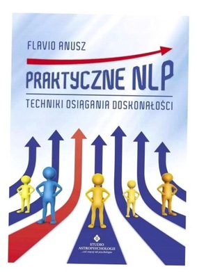 PRAKTYCZNE NLP. TECHNIKI OSIĄGANIA DOSKONAŁOŚCI FLAVIO ANUSZ