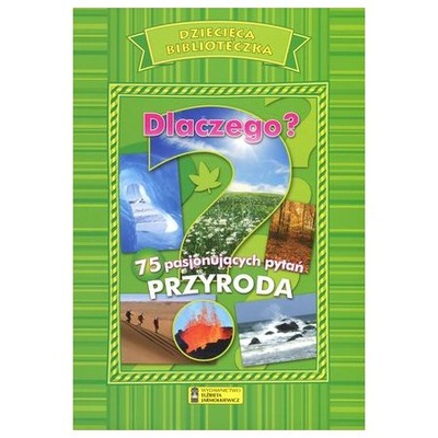 Dlaczego? 75 pasjonujących pytań. Przyroda Praca zbiorowa