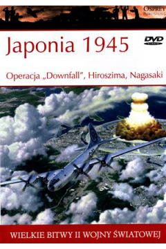 Japonia 1945. Operacja „Downfall", Hiroszima, Nagasaki + DVD Osprey