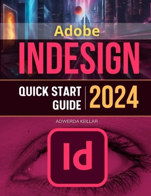 Adobe InDesign Quick Start 2024 Guide: Mastering Essential Skills and