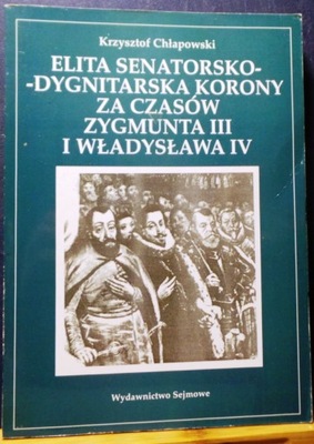 Elita senatorsko-dygnitarska KORONY za czasów ZYGMUNTA III i WŁADYSŁAWA IV