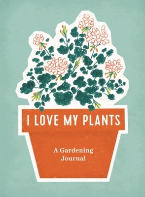 I Love My Plants : A Gardening Journal Spiral bound Running Press