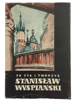 Tu żył i tworzył Stanisław Wyspiański