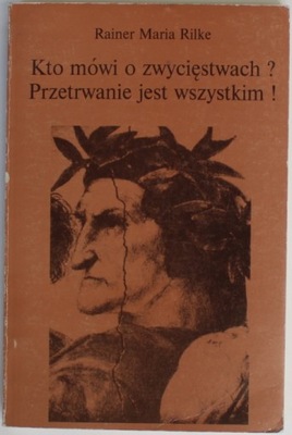 KTO MÓWI O ZWYCIĘSTWACH PRZETRWANIE JEST WSZYSTKIM Rilke