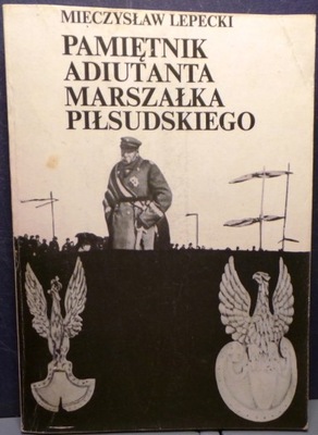 Pamiętnik adiutanta marszałka Piłsudskiego Lepecki
