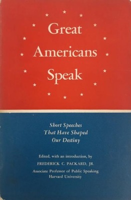 Great Americans Speak Short Speeches That Have Shaped Our Destiny