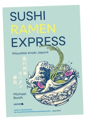 SUSHI RAMEN EXPRESS WSZYSTKIE SMAKI JAPONII MICHAEL BOOTH
