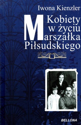 Kobiety w życiu Marszałka Piłsudskiego Iwona Kienzler
