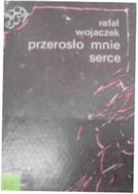 Przerosło mnie serce - R Wojaczek