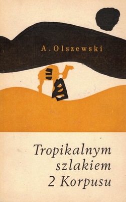 Tropikalnym szlakiem 2 Korpusu A. Olszewski